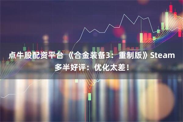 点牛股配资平台 《合金装备3：重制版》Steam多半好评：优化太差！