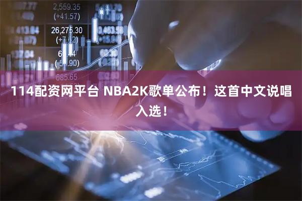 114配资网平台 NBA2K歌单公布！这首中文说唱入选！